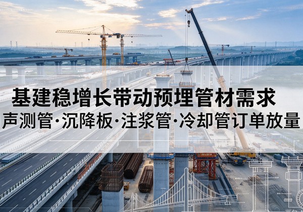 水磨沟基建稳增长带动预埋监测管材需求，声测管、沉降板、注浆管订单持续放量